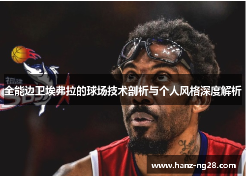 全能边卫埃弗拉的球场技术剖析与个人风格深度解析