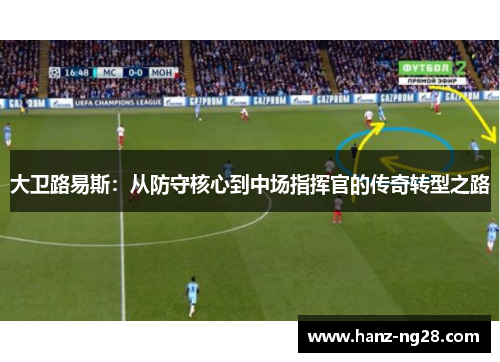大卫路易斯：从防守核心到中场指挥官的传奇转型之路