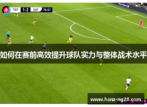 如何在赛前高效提升球队实力与整体战术水平