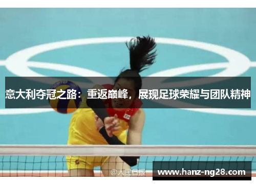 意大利夺冠之路：重返巅峰，展现足球荣耀与团队精神
