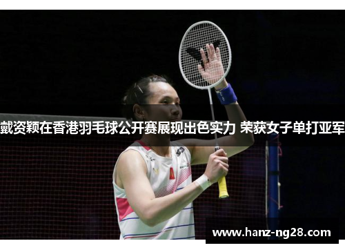 戴资颖在香港羽毛球公开赛展现出色实力 荣获女子单打亚军