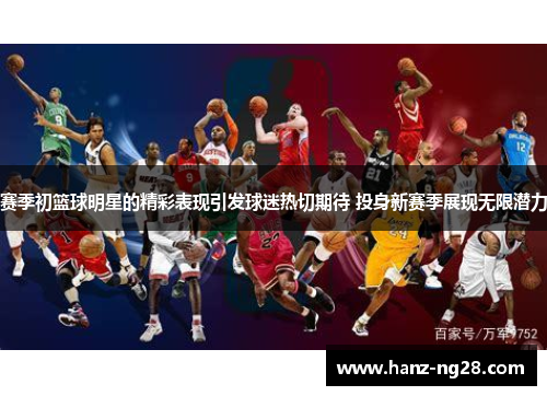 赛季初篮球明星的精彩表现引发球迷热切期待 投身新赛季展现无限潜力