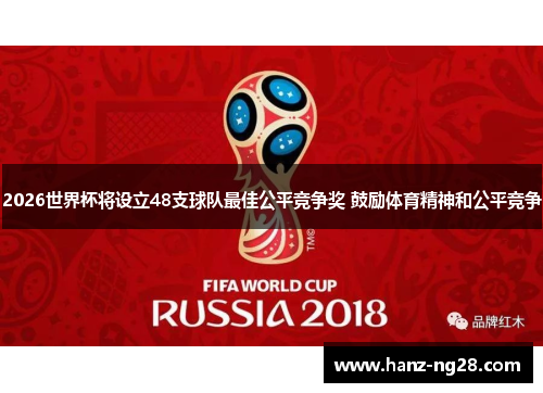 2026世界杯将设立48支球队最佳公平竞争奖 鼓励体育精神和公平竞争 2026世界杯将设立48支球队最佳公平竞争奖 鼓励体育精神和公平竞争
